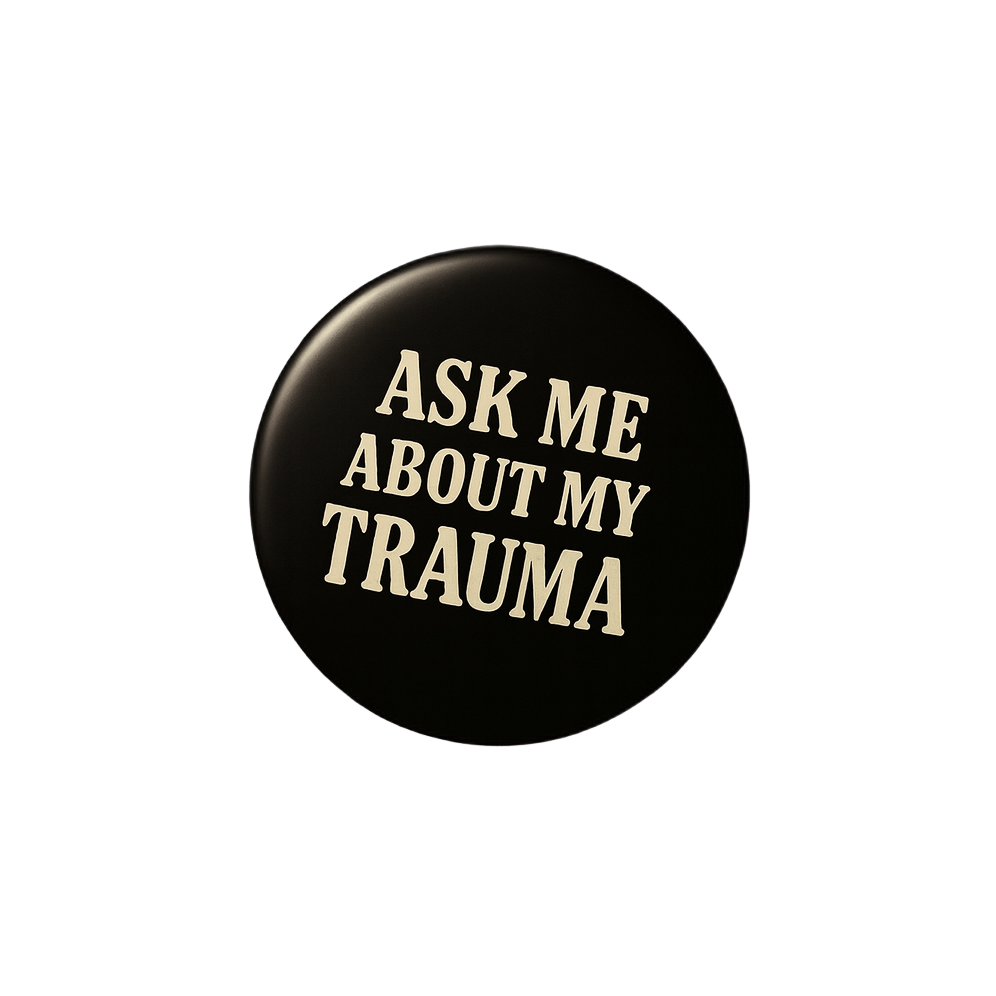 Ask me about my trauma  | Badge | 32mm