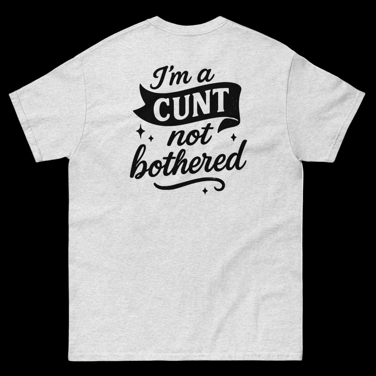 I'm a CUNT not bothered T-Shirt (various colours) - The Pup Play Hub