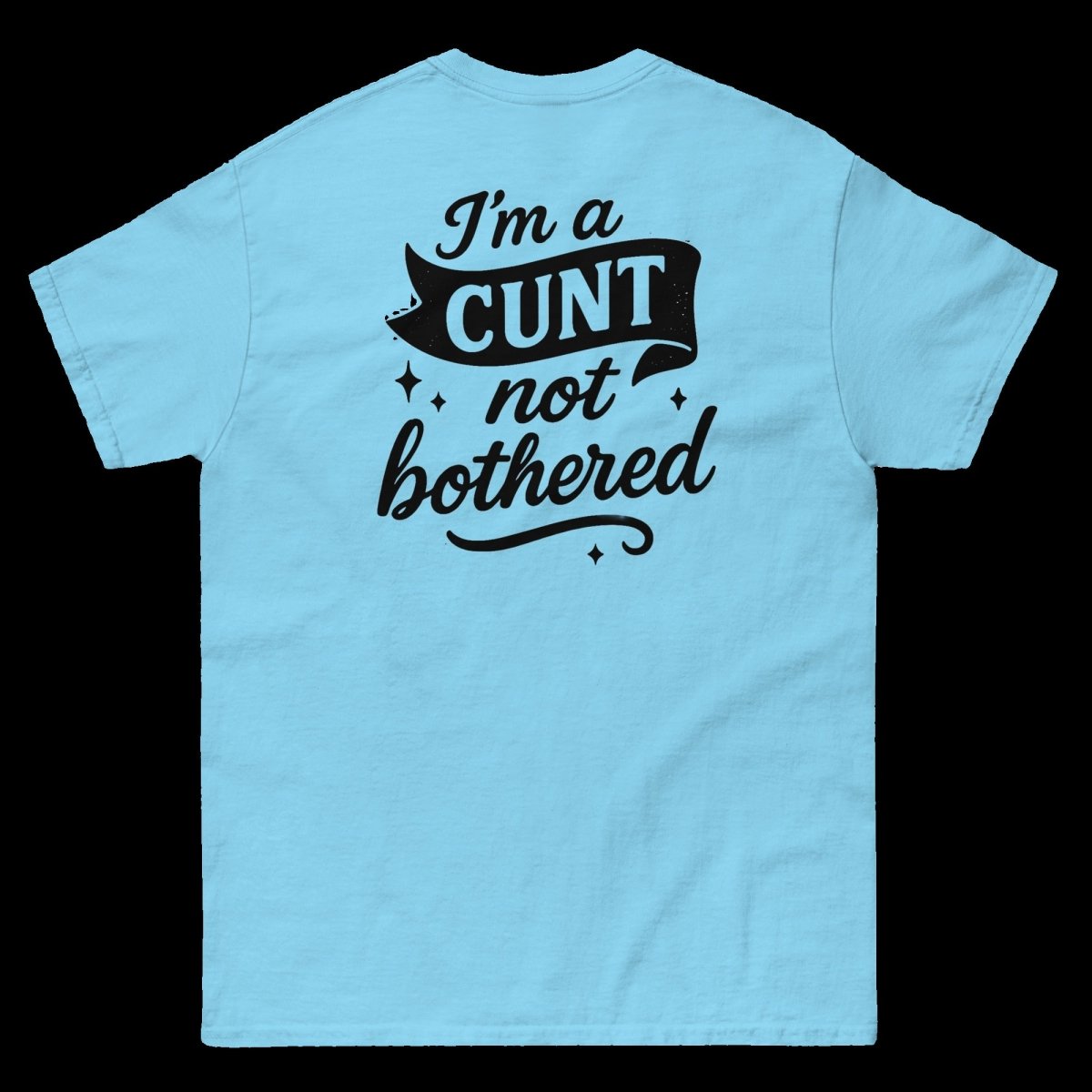 I'm a CUNT not bothered T-Shirt (various colours) - The Pup Play Hub