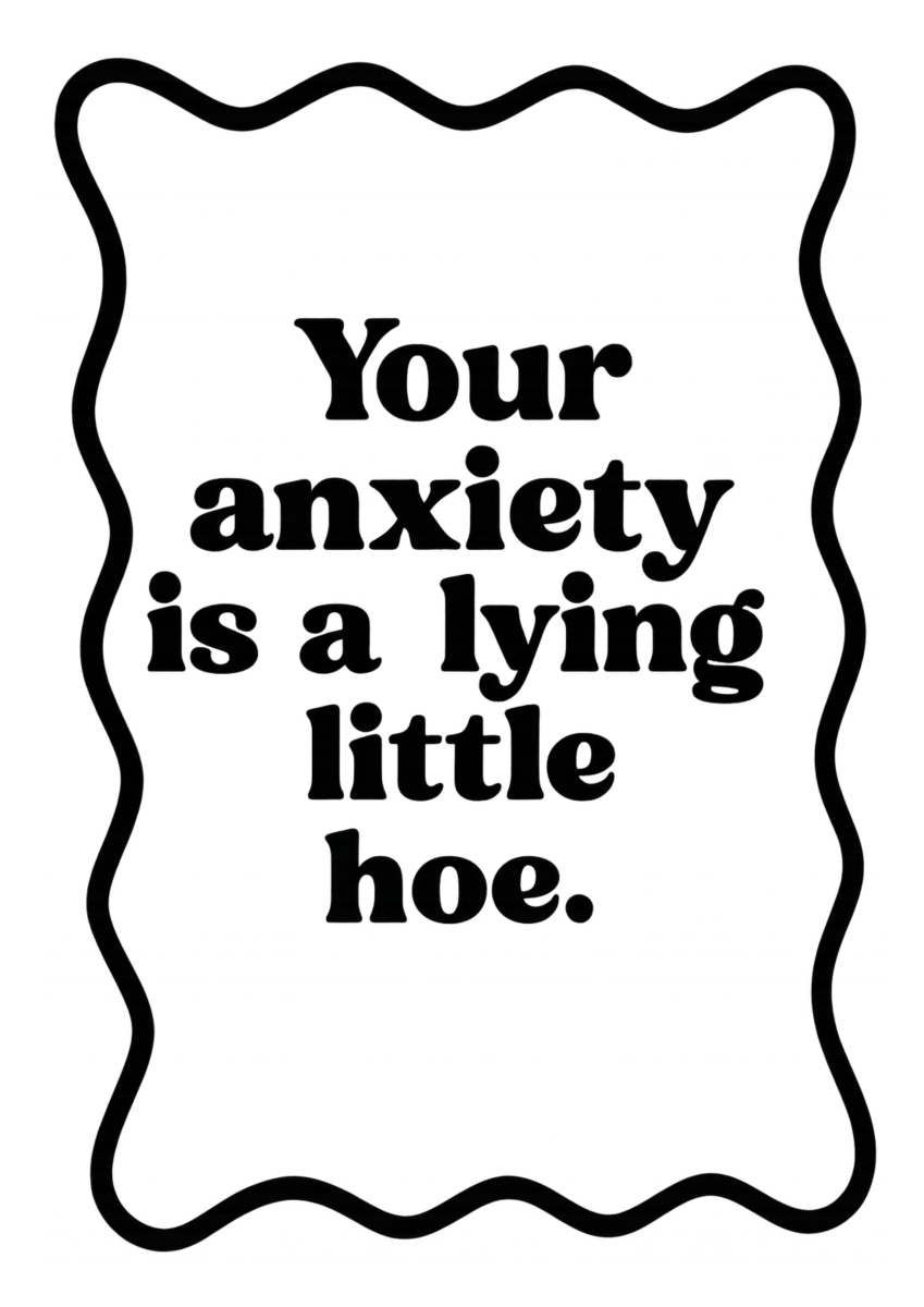 Your Anxiety id a Lying Little Hoe Prints - The Pup Play Hub